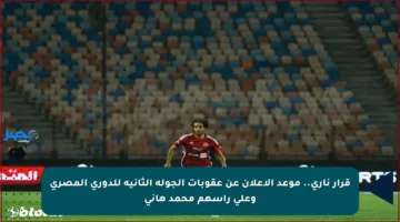 قرار ناري.. موعد الإعلان عن عقوبات الجولة الثانية للدوري المصري وعلى رأسهم محمد هاني